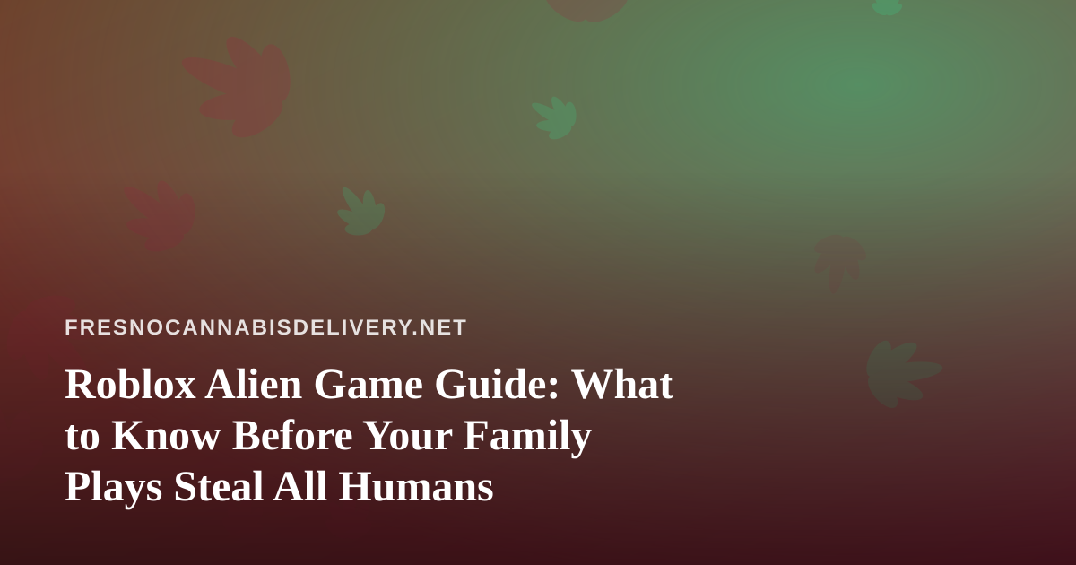 Roblox Alien Game Guide: What to Know Before Your Family Plays Steal All Humans