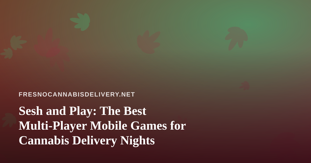 Sesh and Play: The Best Multi-Player Mobile Games for Cannabis Delivery Nights