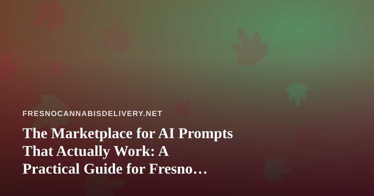 The Marketplace for AI Prompts That Actually Work: A Practical Guide for Fresno Delivery Teams