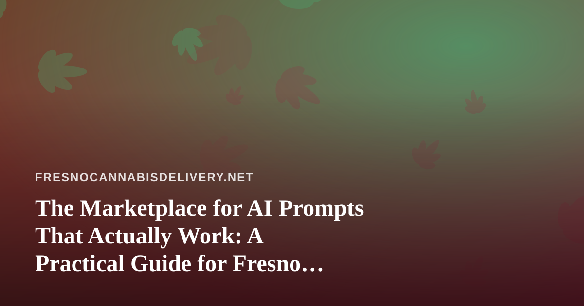The Marketplace for AI Prompts That Actually Work: A Practical Guide for Fresno Delivery Brands