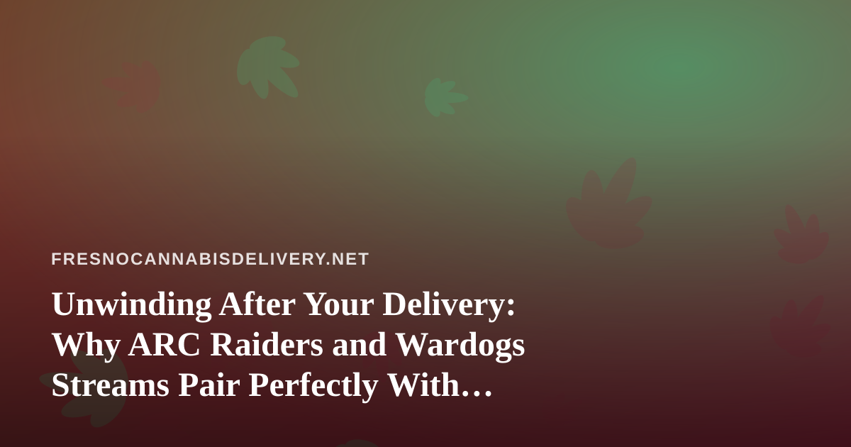Unwinding After Your Delivery: Why ARC Raiders and Wardogs Streams Pair Perfectly With Cannabis Nights