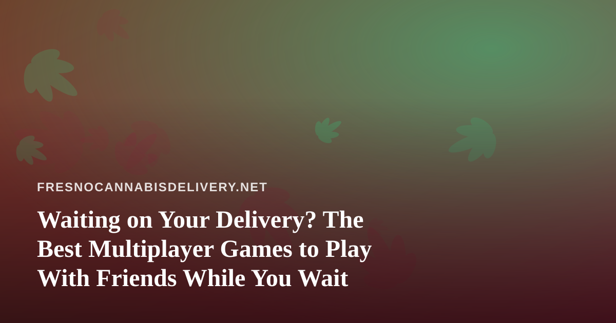 Waiting on Your Delivery? The Best Multiplayer Games to Play With Friends While You Wait