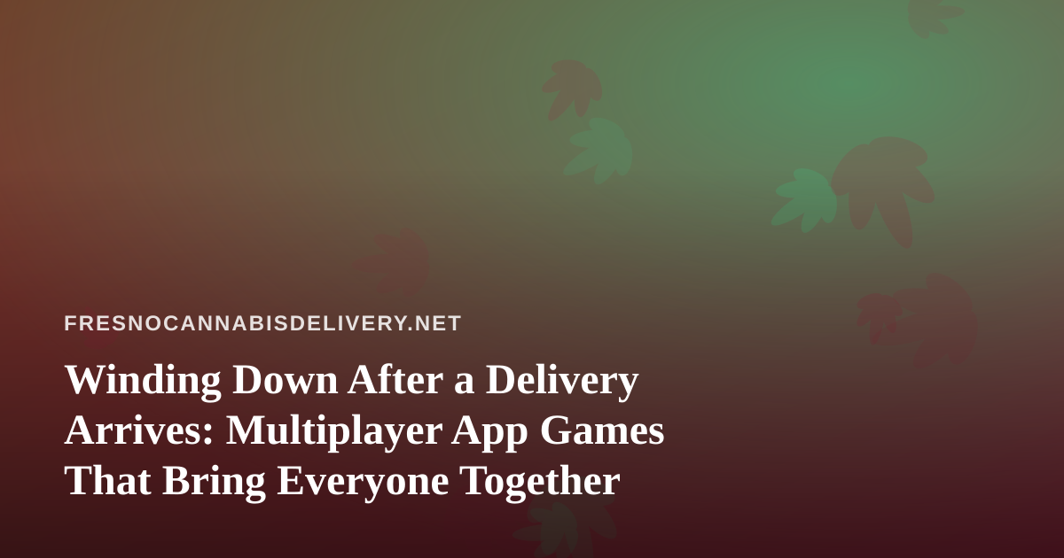 Winding Down After a Delivery Arrives: Multiplayer App Games That Bring Everyone Together
