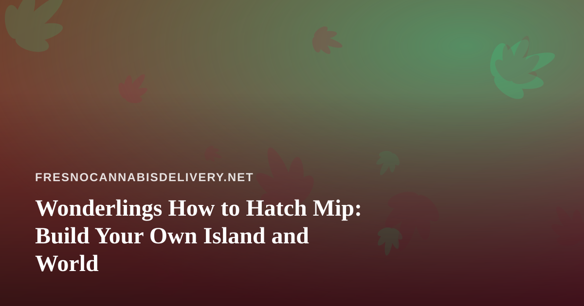 Wonderlings How to Hatch Mip: Build Your Own Island and World
